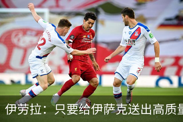 伊劳拉：只要给伊萨克送出高质量传中、创造机会，他就能完成破门