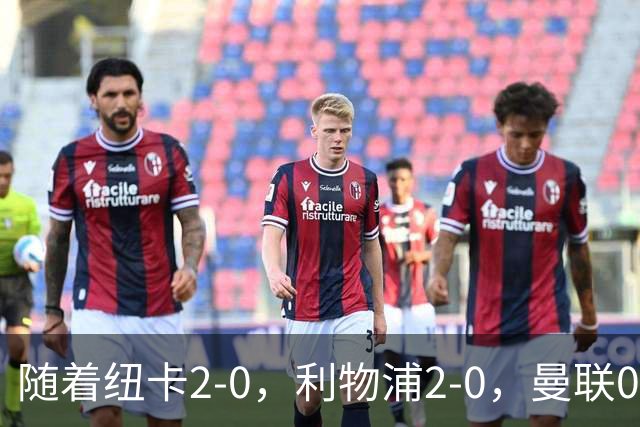 随着纽卡2-0，利物浦2-0，曼联0-3伯恩茅斯，英超最新积分榜出炉