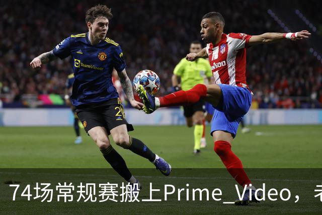 74场常规赛搬上Prime Video，老鹰成NBA首队